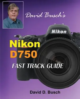 David Busch Nikon D750-es gyors útmutatója - David Busch's Nikon D750 Fast Track Guide