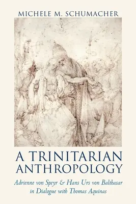 A trinitárius antropológia: Adrienne von Speyr és Hans Urs von Balthasar párbeszédben Aquinói Tamással - A Trinitarian Anthropology: Adrienne von Speyr and Hans Urs von Balthasar in Dialogue with Thomas Aquinas