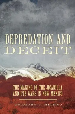 Fosztogatás és csalás: A Jicarilla és Ute háborúk kialakulása Új-Mexikóban - Depredation and Deceit: The Making of the Jicarilla and Ute Wars in New Mexico