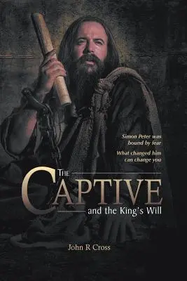 A fogoly és a király akarata: Simon Pétert megkötözte a félelem. Ami őt megváltoztatta, az téged is megváltoztathat. - The Captive and the King's Will: Simon Peter Was Bound by Fear. What Changed Him Can Change You.