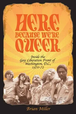 Itt vagyunk, mert melegek vagyunk: A washingtoni melegfelszabadítási fronton belül, 1970-72 - Here Because We're Queer: Inside the Gay Liberation Front of Washington, D.C., 1970-72