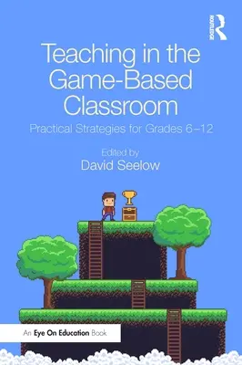 Tanítás a játékalapú osztályteremben: Gyakorlati stratégiák a 6-12. évfolyamon - Teaching in the Game-Based Classroom: Practical Strategies for Grades 6-12