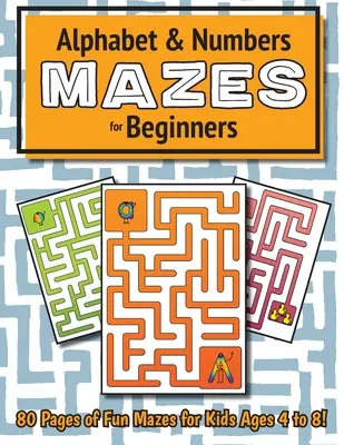 Alphabet and Number Labirintusok kezdőknek: (4-8 éveseknek) Labirintus Activity Workbook (Labirintus tevékenység munkafüzet) - Alphabet and Number Mazes for Beginners: (Ages 4-8) Maze Activity Workbook