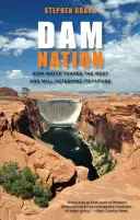 Dam Nation: Hogyan alakította a víz a Nyugatot, és hogyan határozza meg a jövőjét, első kiadás. - Dam Nation: How Water Shaped The West And Will Determine Its Future, First Edition