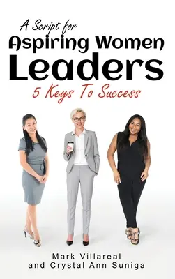 A Script for Aspiring Women Leaders for Aspiring Women Leaders: 5 kulcs a sikerhez - A Script for Aspiring Women Leaders: 5 Keys to Success