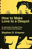 Hogyan szeressünk egy despotát: Alternatív külpolitika a huszonegyedik században - How to Make Love to a Despot: An Alternative Foreign Policy for the Twenty-First Century