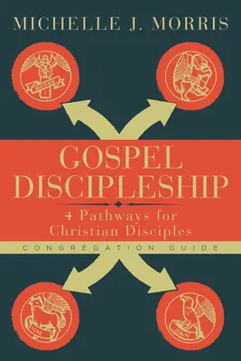 Evangéliumi tanítványság gyülekezeti útmutató: 4 út a keresztény tanítványok számára - Gospel Discipleship Congregation Guide: 4 Pathways for Christian Disciples