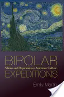 Bipoláris expedíciók: Mánia és depresszió az amerikai kultúrában - Bipolar Expeditions: Mania and Depression in American Culture