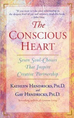 A tudatos szív: Hét lélek-választás, amely megteremti a kapcsolatod sorsát - The Conscious Heart: Seven Soul-Choices That Create Your Relationship Destiny