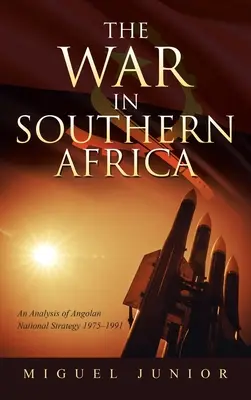 A dél-afrikai háború: Az angolai nemzeti stratégia elemzése 1975-1991 - The War in Southern Africa: An Analysis of Angolan National Strategy 1975-1991