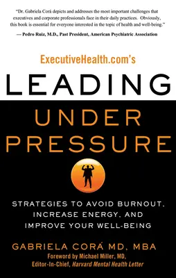 Executivehealth.Com's Leading Under Pressure: Stratégiák a kiégés elkerülésére, az energia növelésére és a jólét javítására - Executivehealth.Com's Leading Under Pressure: Strategies to Avoid Burnout, Increase Energy, and Improve Your Well-Being