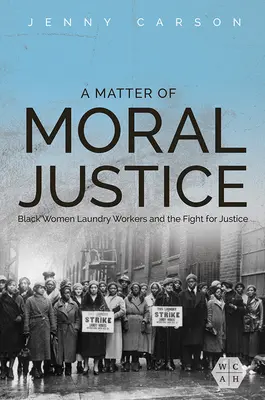 A Matter of Moral Justice: Fekete női mosodai munkások és a harc az igazságért - A Matter of Moral Justice: Black Women Laundry Workers and the Fight for Justice