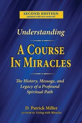 Az Egy tanfolyam a csodákban megértése: Egy mélyreható tanítás története, üzenete és öröksége - Understanding A Course in Miracles: The History, Message, and Legacy of a Profound Teaching