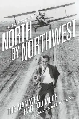 Hitchcock Észak-északnyugaton: A férfi, akinek túl sok volt - Hitchcock's North by Northwest: The Man Who Had Too Much