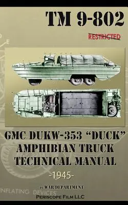 GMC DUKW-353 DUCK kétéltű teherautó Műszaki kézikönyv TM 9-802 - GMC DUKW-353 DUCK Amphibian Truck Technical Manual TM 9-802