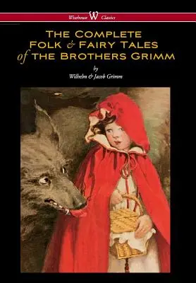 A Grimm testvérek teljes nép- és tündérmeséi (Wisehouse Classics - The Complete and Authoritative Edition) - Complete Folk & Fairy Tales of the Brothers Grimm (Wisehouse Classics - The Complete and Authoritative Edition)