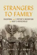 Idegenek a családban: A diaszpóra és az 1. Péter által Isten háztartásának feltalálása - Strangers to Family: Diaspora and 1 Peter's Invention of God's Household