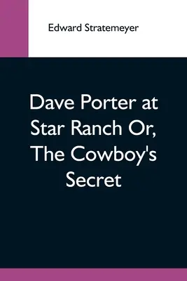 Dave Porter a Star Ranchon, avagy a cowboy titka - Dave Porter At Star Ranch Or, The Cowboy'S Secret