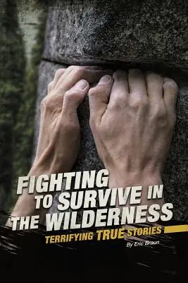 Harc a túlélésért a vadonban: Rémisztő igaz történetek - Fighting to Survive in the Wilderness: Terrifying True Stories