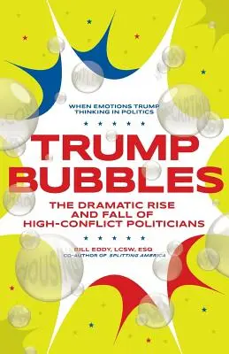 Trump buborékok: A nagy konfliktusokkal küzdő politikusok drámai felemelkedése és bukása - Trump Bubbles: The Dramatic Rise and Fall of High-Conflict Politicians