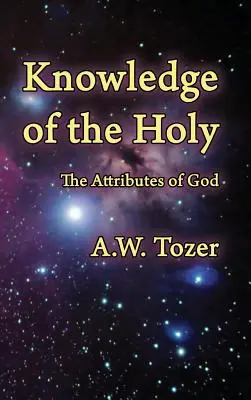 A Szent ismerete: Isten tulajdonságai - Knowledge of the Holy: The Attributes of God