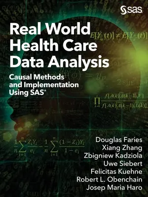 Valós világ egészségügyi adatelemzés: Az ok-okozati módszerek és végrehajtás a SAS segítségével - Real World Health Care Data Analysis: Causal Methods and Implementation Using SAS