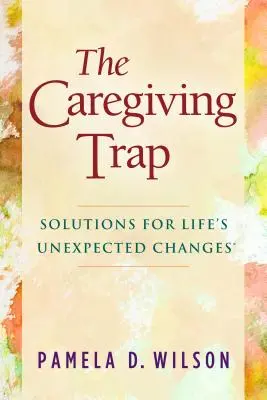 Az ápolói csapda: Megoldások az élet váratlan változásaira - The Caregiving Trap: Solutions for Life's Unexpected Changes