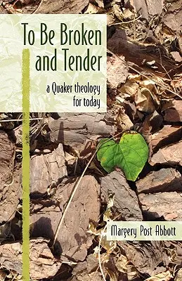 Megtörtnek és gyengédnek lenni: Egy kvéker teológia a mának - To Be Broken and Tender: A Quaker Theology for Today