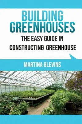 Üvegházak építése: Az egyszerű útmutató az üvegház építéséhez: Hasznos tippek a saját üvegház építéséhez - Building Greenhouses: The Easy Guide for Constructing Your Greenhouse: Helpful Tips for Building Your Own Greenhouse