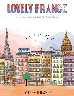 Lovely France - Szórakoztató felnőtt színezőkönyv a franciák szerelmeseinek - Lovely France - A Fun Adult Coloring Book For French Lovers