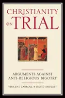 Kereszténység a bíróságon: Érvek a vallásellenes bigottság ellen - Christianity on Trial: Arguments Against Anti-Religious Bigotry