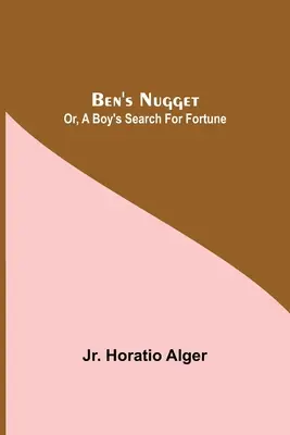 Ben's Nugget; avagy egy fiú szerencsekeresése - Ben'S Nugget; Or, A Boy'S Search For Fortune