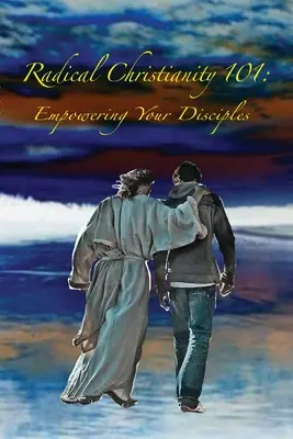 Radikális kereszténység 101: A tanítványok felhatalmazása - Radical Christianity 101: Empowering Your Disciples