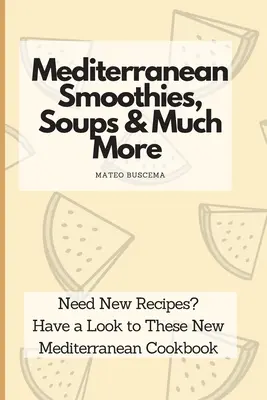 Mediterrán smoothie-k, levesek és még sok más: Új receptekre van szükséged? Nézze meg ezeket az új mediterrán szakácskönyveket - Mediterranean Smoothies, Soups & Much More: Need New Recipes? Have a Look to These New Mediterranean Cookbook