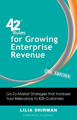 42 szabály a vállalati bevételek növeléséhez (2. kiadás): Go-To-Market stratégiák, amelyek növelik a relevanciát a B2B ügyfelek számára - 42 Rules for Growing Enterprise Revenue (2nd Edition): Go-To-Market Strategies That Increase Your Relevance to B2B Customers