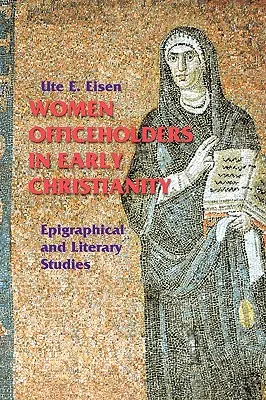 Női tisztségviselők a korai kereszténységben: Epigráfiai és irodalmi tanulmányok - Women Officeholders in Early Christianity: Epigraphical and Literary Studies