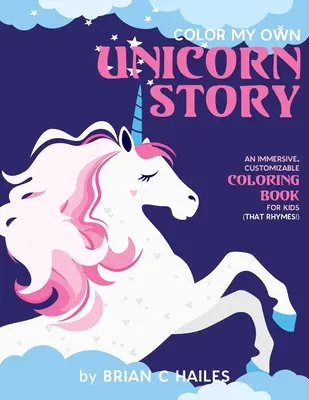 Color My Own Unicorn Story: Egy magával ragadó, személyre szabható színezőkönyv gyerekeknek (ami rímel!) - Color My Own Unicorn Story: An Immersive, Customizable Coloring Book for Kids (That Rhymes!)