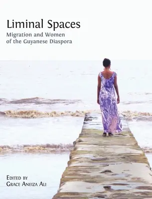 Liminal Spaces: Migráció és a guyanai diaszpóra nőtagjai - Liminal Spaces: Migration and Women of the Guyanese Diaspora