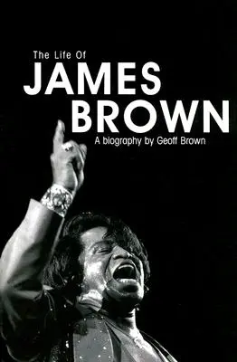 James Brown élete: James Brown: Életrajz - The Life of James Brown: A Biography