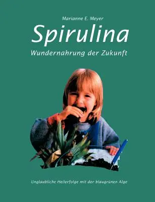 Spirulina: Wundernahrung der Zukunft. Unglaubliche Heilerfolge mit der blaugrnen Alge