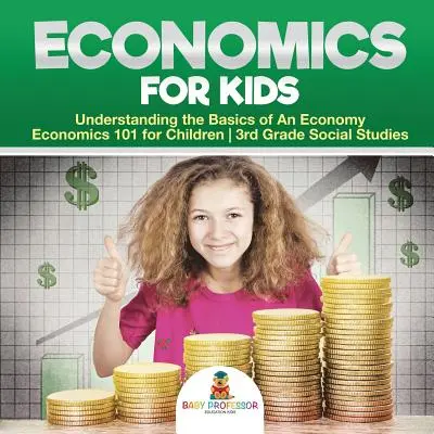 Közgazdaságtan gyerekeknek - A gazdaság alapjainak megértése - Közgazdaságtan 101 gyerekeknek - 3. osztályosok társadalomismerete - Economics for Kids - Understanding the Basics of An Economy - Economics 101 for Children - 3rd Grade Social Studies