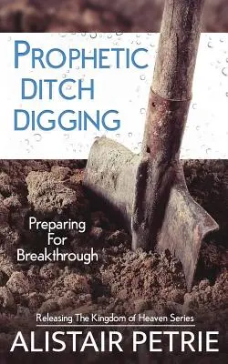 Prófétai árokásás: Felkészülés az áttörésre - Prophetic Ditch Digging: Preparing For Breakthrough