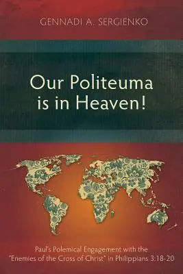 A mi politeumunk a mennyben van! Pál polemikus elkötelezettsége Krisztus keresztjének ellenségeivel a Filippi 3:18-20-ban - Our Politeuma Is in Heaven!: Paul's Polemical Engagement with the Enemies of the Cross of Christ in Philippians 3:18-20