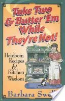 Vezměte si dvě a namažte je máslem, dokud jsou horké: Dědictví receptů a moudrosti z kuchyně - Take Two & Butter 'em While They're Hot: Heirloom Recipes & Kitchen Wisdom