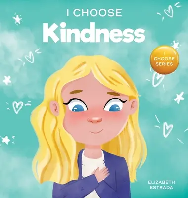 I Choose Kindness: Színes képeskönyv a kedvességről, az együttérzésről és az empátiáról - I Choose Kindness: A Colorful, Picture Book About Kindness, Compassion, and Empathy