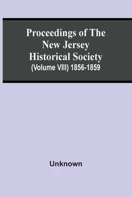 A New Jersey-i Történelmi Társulat jegyzőkönyvei (Viii. kötet) 1856-1859 - Proceedings Of The New Jersey Historical Society (Volume Viii) 1856-1859
