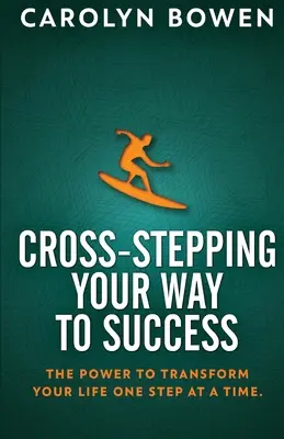 Cross-Stepping Your Way To Success: Az erő, hogy egyszerre csak egy lépéssel átalakítsd az életed! - Cross-Stepping Your Way To Success: The Power to Transform Your Life One Step at a Time!