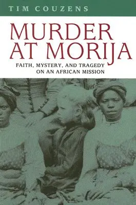 Gyilkosság a Morijában: Hit, rejtély és tragédia egy afrikai misszióban - Murder at Morija: Faith, Mystery, and Tragedy on an African Mission