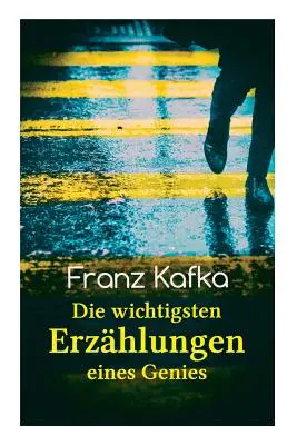 Franz Kafka: Egy zseni legfontosabb elbeszélései: Az ítélet, A metamorfózis, Jelentés egy akadémia számára, A fegyházban - Franz Kafka: Die wichtigsten Erzhlungen eines Genies: Das Urteil, Die Verwandlung, Ein Bericht fr eine Akademie, In der Strafkolo