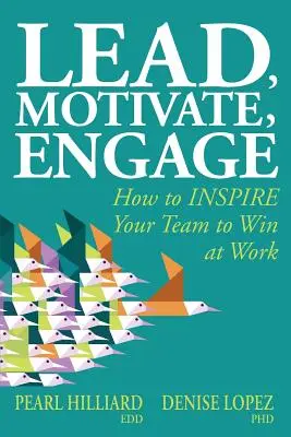 Lead, Motivate, Engage: Hogyan inspiráld a csapatodat, hogy győzzön a munkában? - Lead, Motivate, Engage: How to INSPIRE Your Team to Win at Work